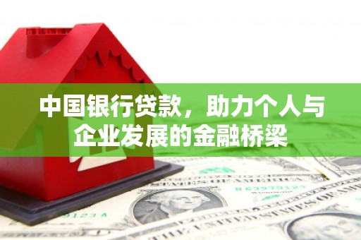 肥西中国银行贷款，助力个人与企业发展的金融桥梁