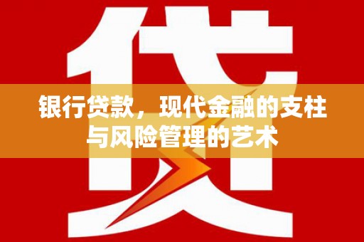 肥西银行贷款，现代金融的支柱与风险管理的艺术