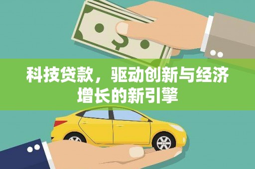 肥西科技贷款，驱动创新与经济增长的新引擎