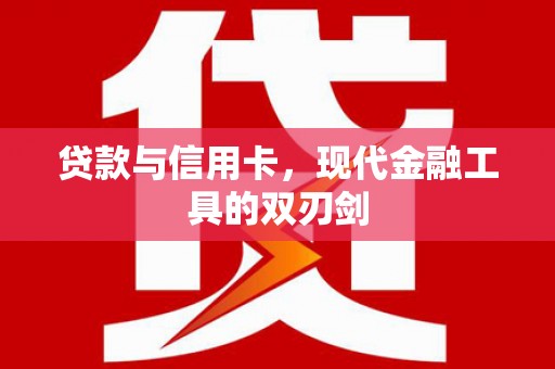 肥西贷款与信用卡，现代金融工具的双刃剑