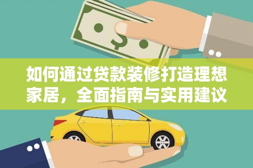 肥西如何通过贷款装修打造理想家居，全面指南与实用建议