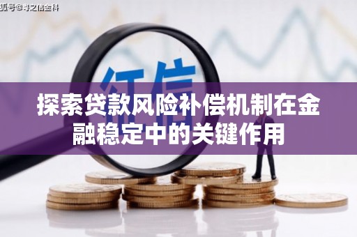 肥西探索贷款风险补偿机制在金融稳定中的关键作用